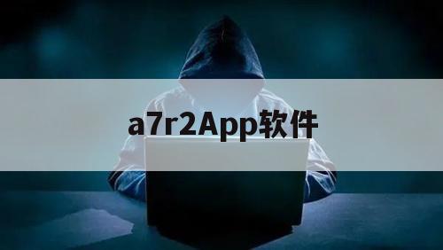 a7r2App软件（a7r2app下载）