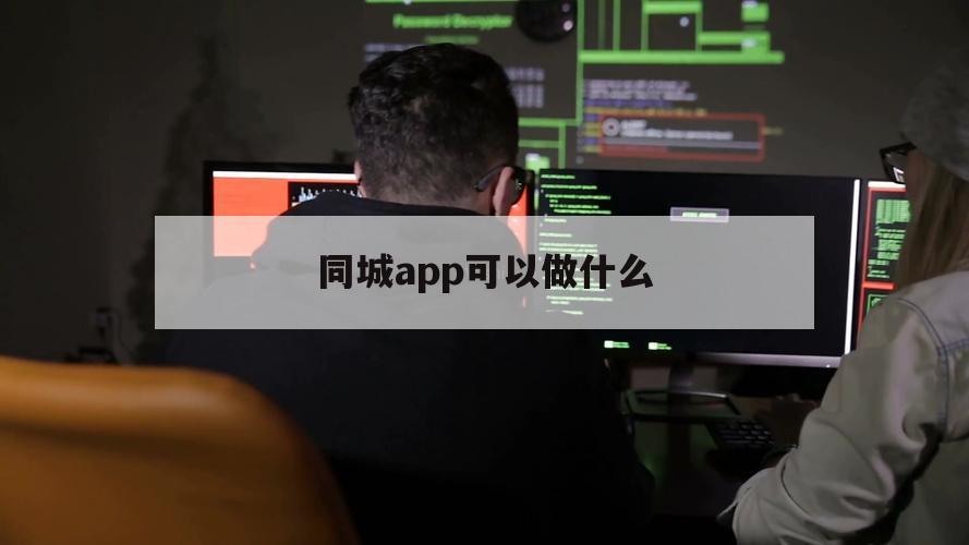 同城app可以做什么（同城app怎么样）