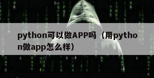 python可以做APP吗（用python做app怎么样）