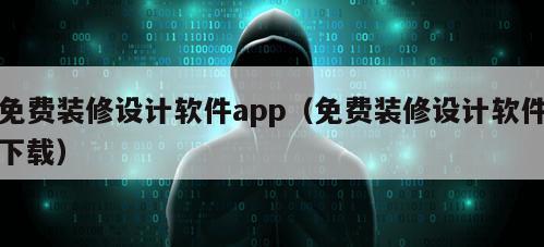 免费装修设计软件app（免费装修设计软件下载）