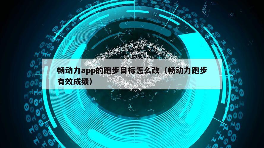 畅动力app的跑步目标怎么改（畅动力跑步有效成绩）