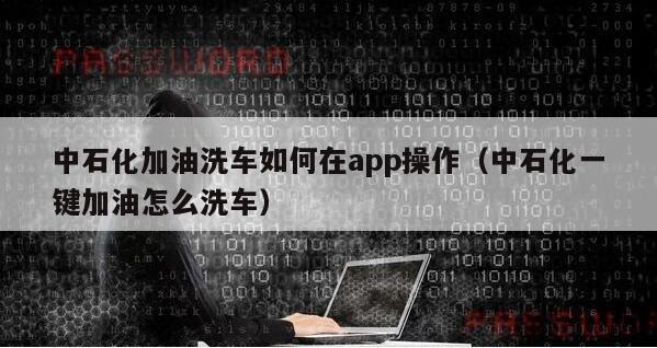 中石化加油洗车如何在app操作（中石化一键加油怎么洗车）