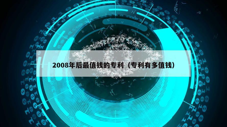 2008年后最值钱的专利（专利有多值钱）