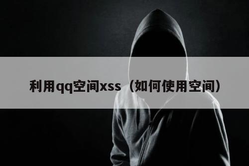 利用qq空间xss（如何使用空间）