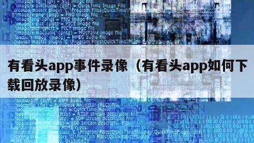 有看头app事件录像（有看头app如何下载回放录像）