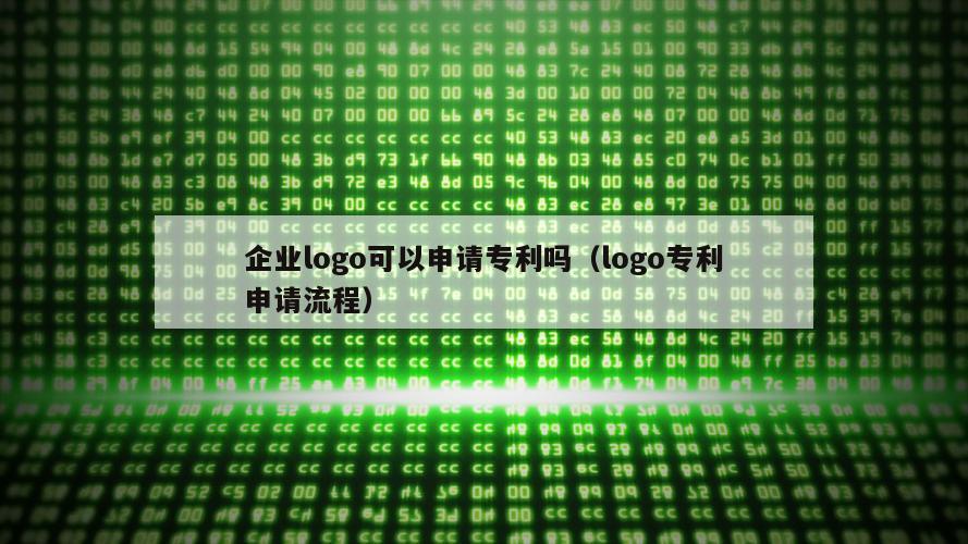 企业logo可以申请专利吗（logo专利申请流程）