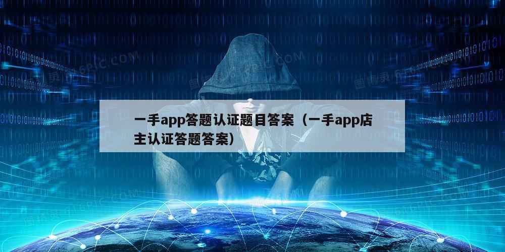 一手app答题认证题目答案（一手app店主认证答题答案）