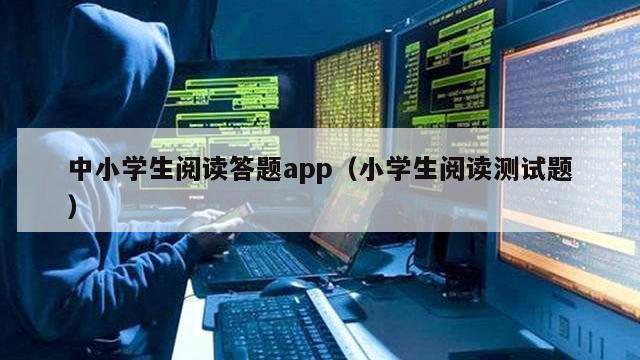 中小学生阅读答题app（小学生阅读测试题）