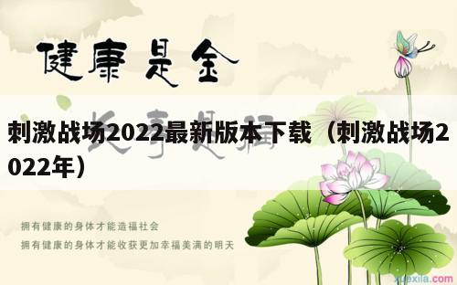 刺激战场2022最新版本下载（刺激战场2022年）