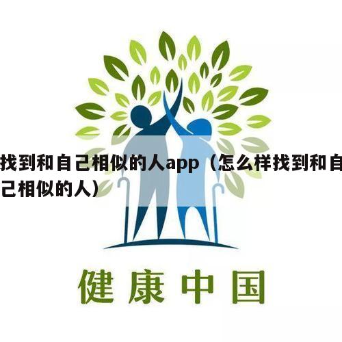 找到和自己相似的人app（怎么样找到和自己相似的人）