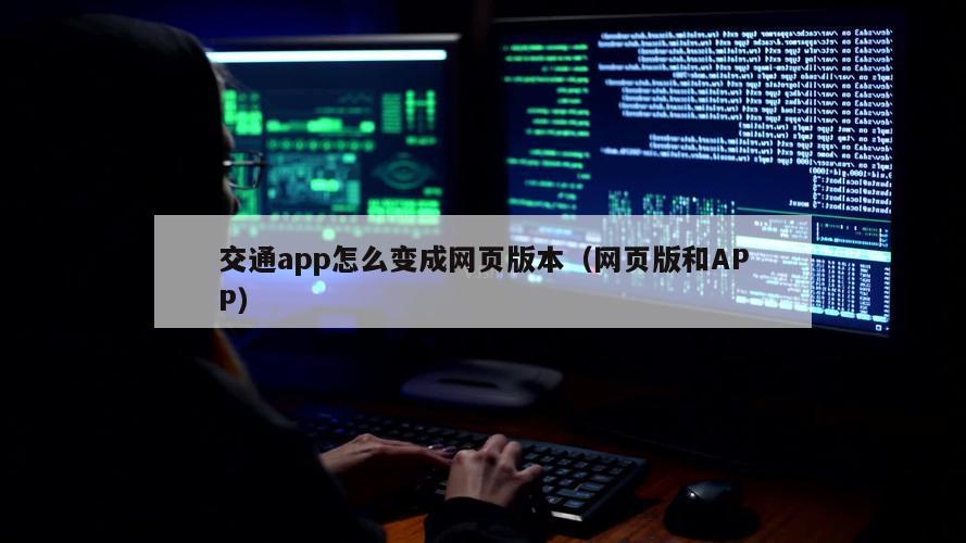 交通app怎么变成网页版本（网页版和APP）