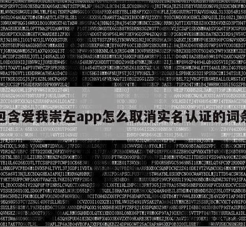 包含爱我崇左app怎么取消实名认证的词条