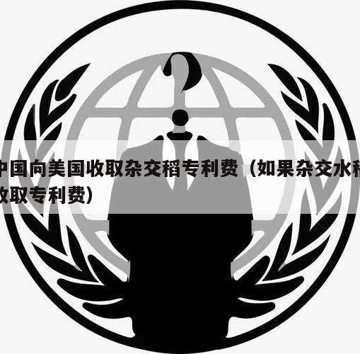 中国向美国收取杂交稻专利费（如果杂交水稻收取专利费）