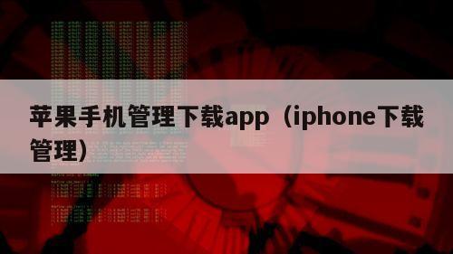 苹果手机管理下载app（iphone下载管理）