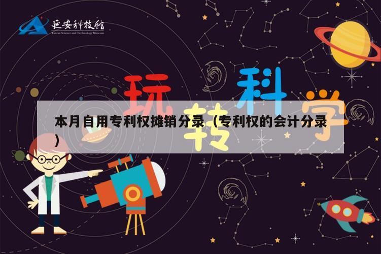 本月自用专利权摊销分录（专利权的会计分录）