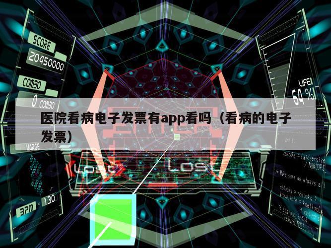 医院看病电子发票有app看吗（看病的电子发票）