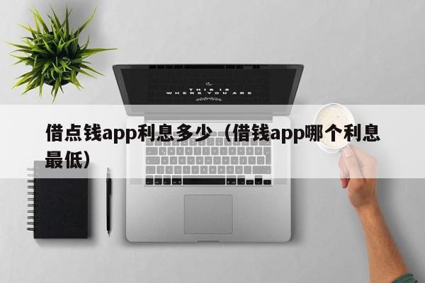 借点钱app利息多少（借钱app哪个利息最低）