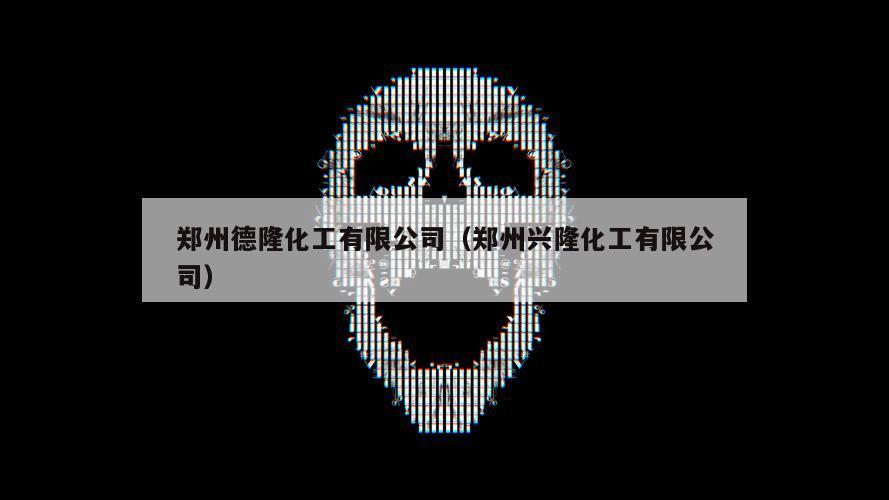 郑州德隆化工有限公司（郑州兴隆化工有限公司）