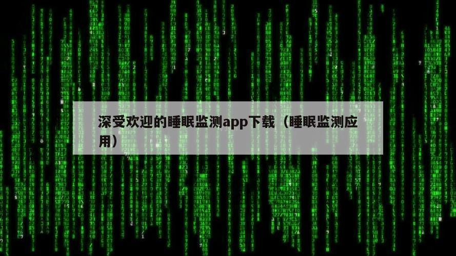 深受欢迎的睡眠监测app下载（睡眠监测应用）