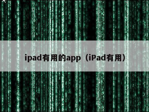 ipad有用的app（iPad有用）