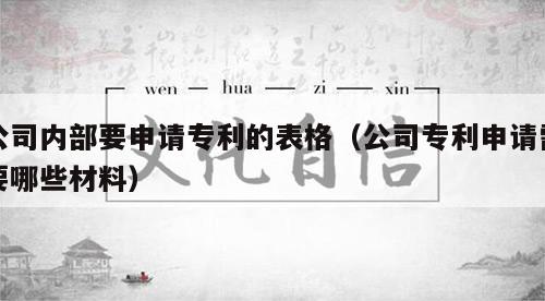 公司内部要申请专利的表格（公司专利申请需要哪些材料）