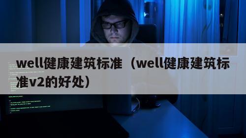 well健康建筑标准（well健康建筑标准v2的好处）