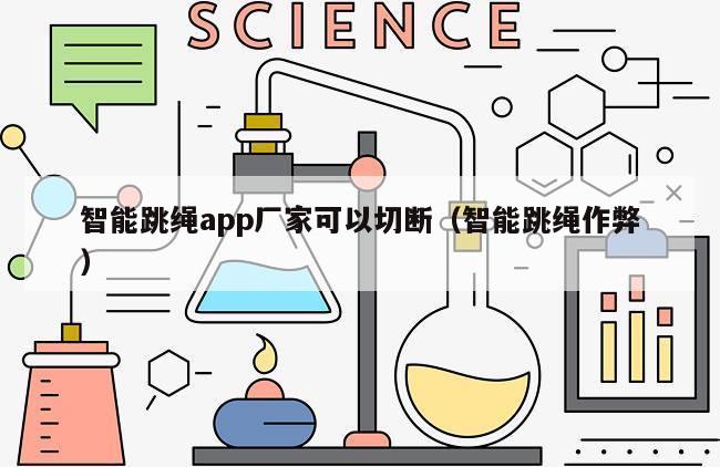 智能跳绳app厂家可以切断（智能跳绳作弊）