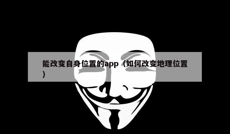 能改变自身位置的app（如何改变地理位置）