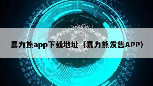 暴力熊app下载地址（暴力熊发售APP）