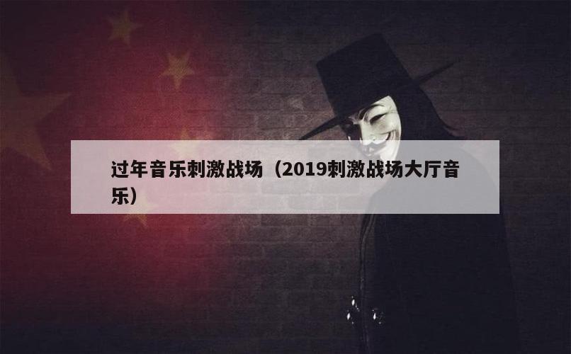 过年音乐刺激战场（2019刺激战场大厅音乐）