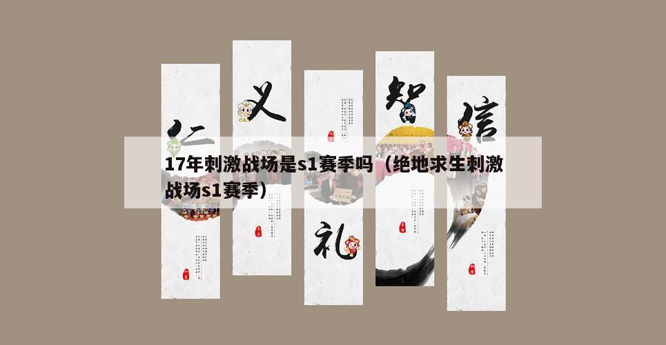 17年刺激战场是s1赛季吗（绝地求生刺激战场s1赛季）