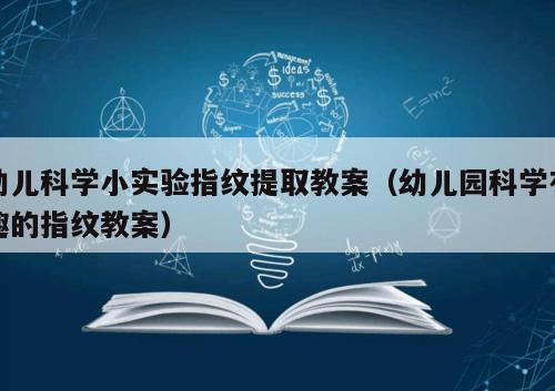 幼儿科学小实验指纹提取教案（幼儿园科学有趣的指纹教案）