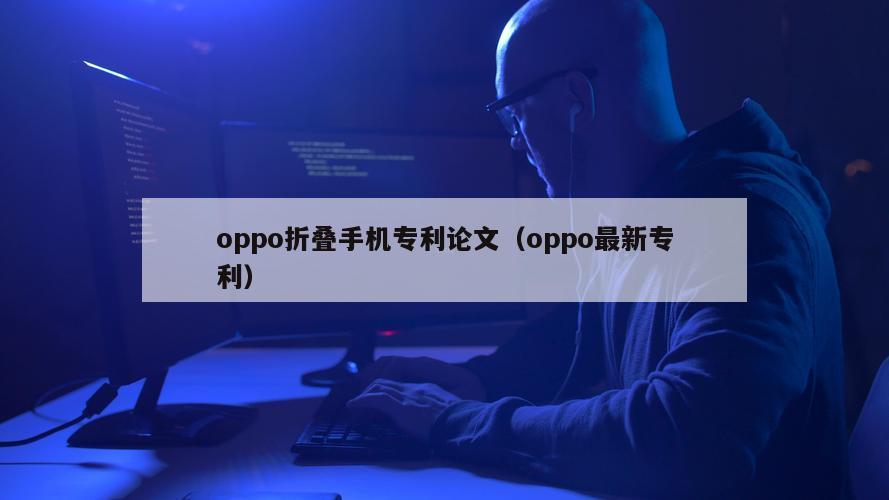 oppo折叠手机专利论文（oppo最新专利）