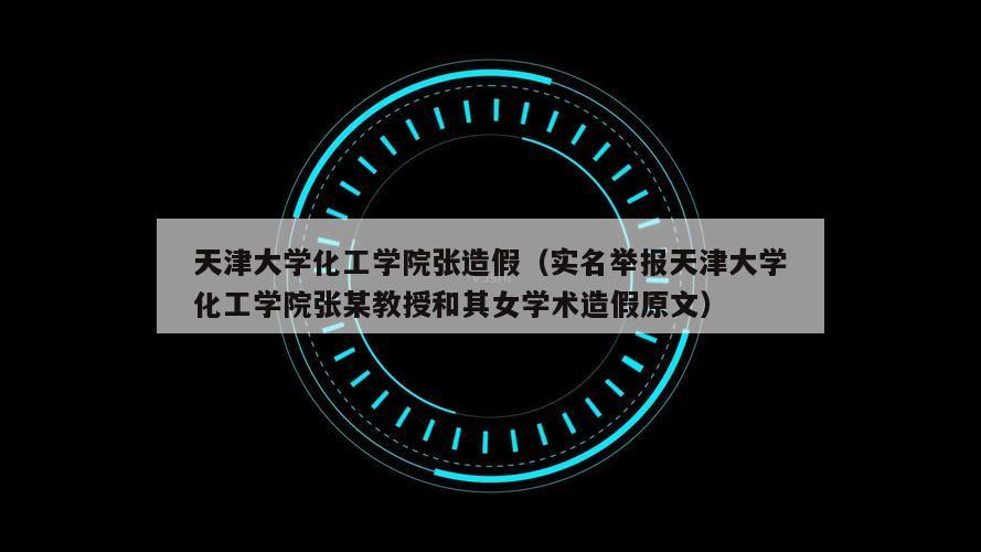 天津大学化工学院张造假（实名举报天津大学化工学院张某教授和其女学术造假原文）