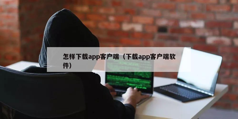 怎样下载app客户端（下载app客户端软件）