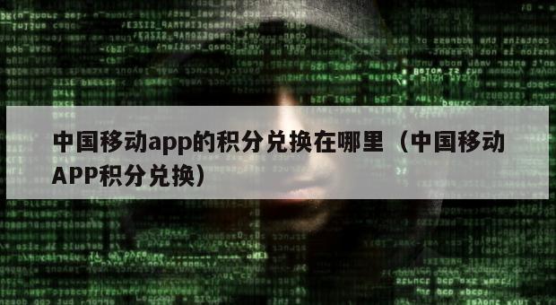 中国移动app的积分兑换在哪里（中国移动APP积分兑换）