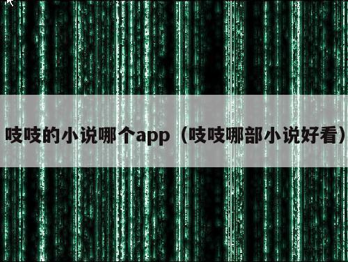 吱吱的小说哪个app（吱吱哪部小说好看）