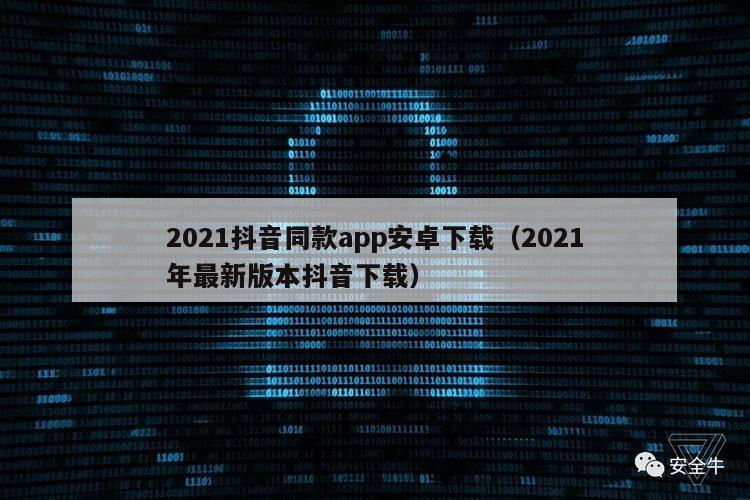 2021抖音同款app安卓下载（2021年最新版本抖音下载）