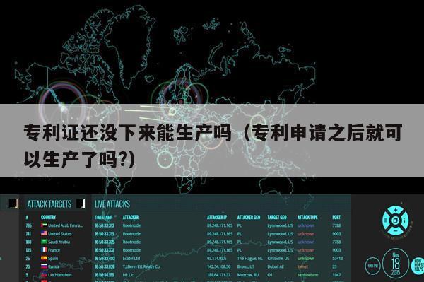 专利证还没下来能生产吗（专利申请之后就可以生产了吗?）
