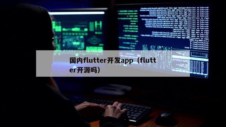 国内flutter开发app（flutter开源吗）