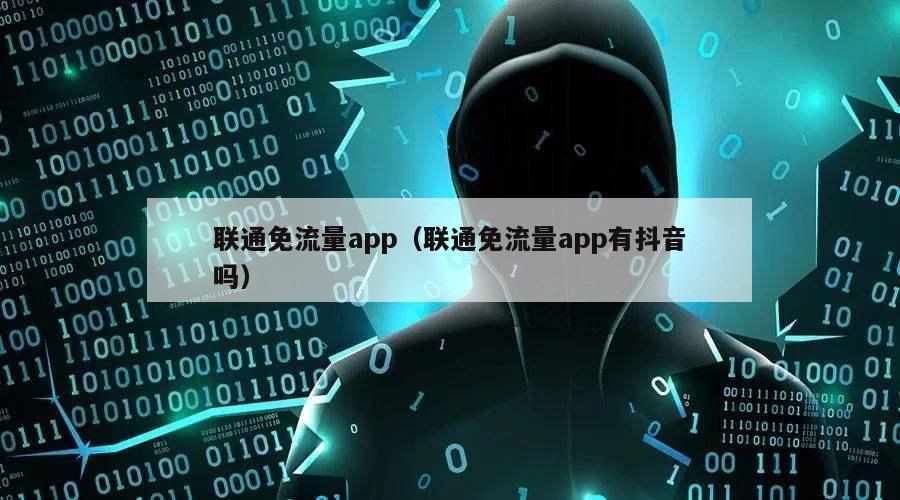 联通免流量app（联通免流量app有抖音吗）