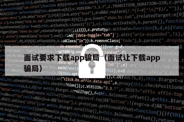 面试要求下载app骗局（面试让下载app骗局）