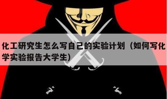 化工研究生怎么写自己的实验计划（如何写化学实验报告大学生）