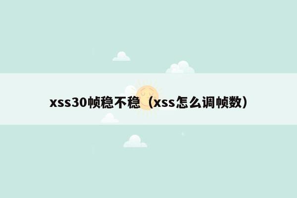 xss30帧稳不稳（xss怎么调帧数）