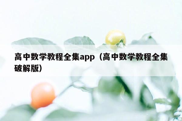 高中数学教程全集app（高中数学教程全集破解版）