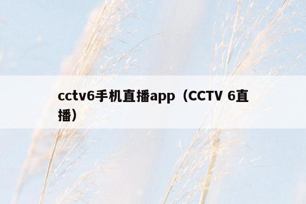 cctv6手机直播app（CCTV 6直播）