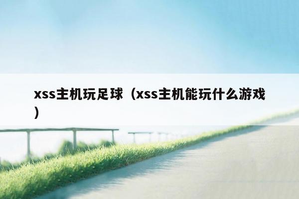 xss主机玩足球（xss主机能玩什么游戏）