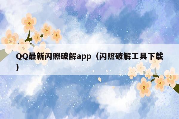 QQ最新闪照破解app（闪照破解工具下载）