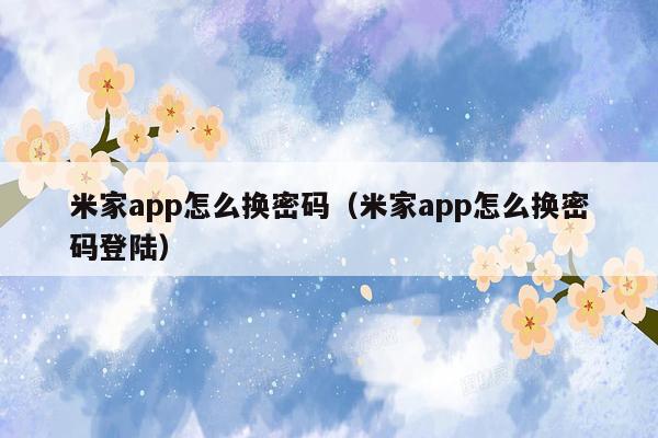 米家app怎么换密码（米家app怎么换密码登陆）