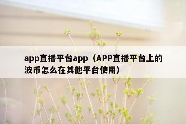 app直播平台app（APP直播平台上的波币怎么在其他平台使用）